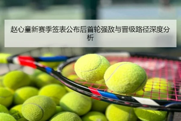 赵心童新赛季签表公布后首轮强敌与晋级路径深度分析